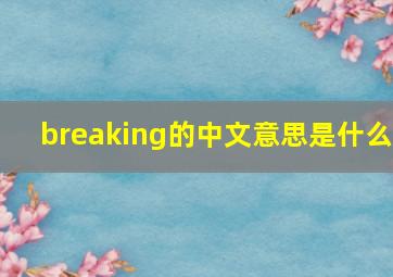 breaking的中文意思是什么