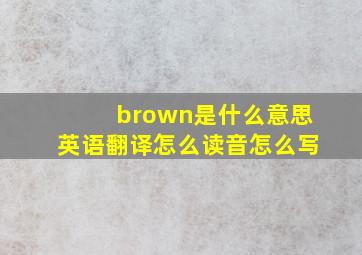 brown是什么意思英语翻译怎么读音怎么写