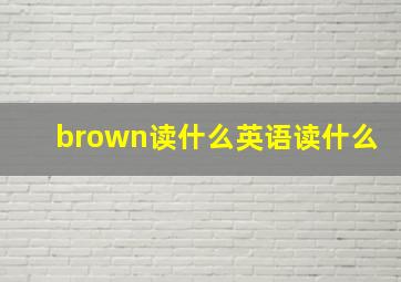 brown读什么英语读什么