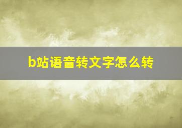 b站语音转文字怎么转