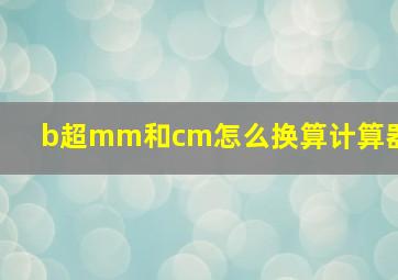 b超mm和cm怎么换算计算器