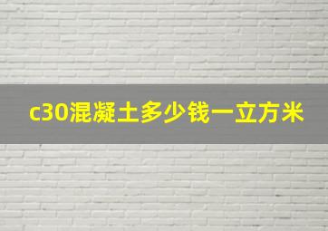 c30混凝土多少钱一立方米