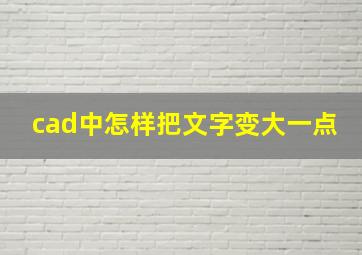 cad中怎样把文字变大一点