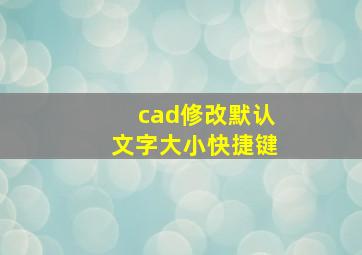 cad修改默认文字大小快捷键