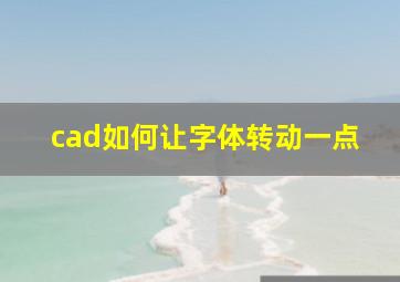 cad如何让字体转动一点