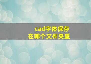 cad字体保存在哪个文件夹里