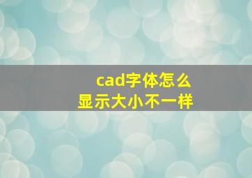 cad字体怎么显示大小不一样