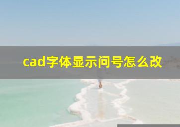 cad字体显示问号怎么改