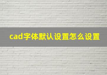 cad字体默认设置怎么设置