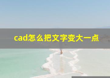 cad怎么把文字变大一点