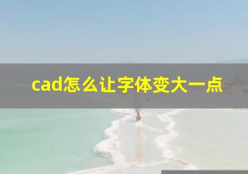 cad怎么让字体变大一点