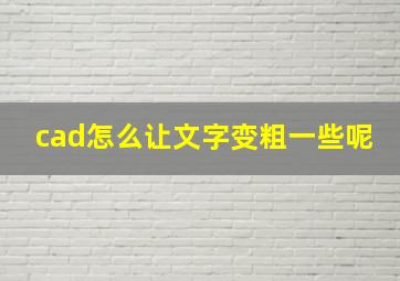 cad怎么让文字变粗一些呢