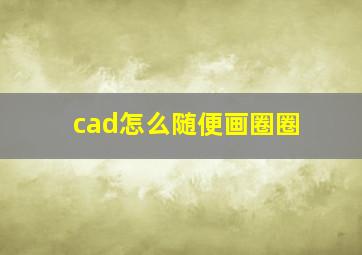 cad怎么随便画圈圈