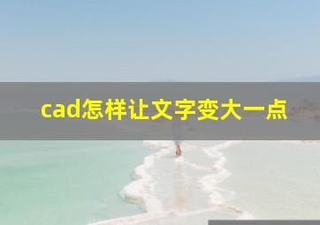 cad怎样让文字变大一点