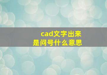 cad文字出来是问号什么意思