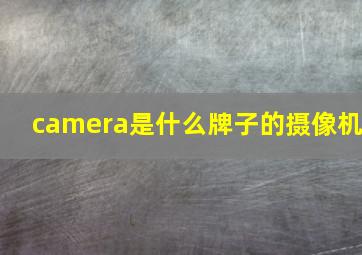 camera是什么牌子的摄像机