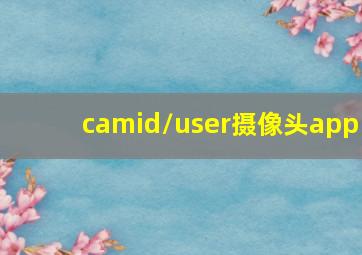 camid/user摄像头app