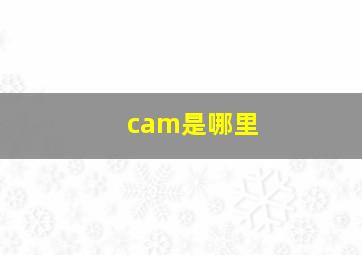 cam是哪里