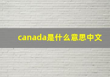 canada是什么意思中文