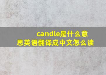 candle是什么意思英语翻译成中文怎么读