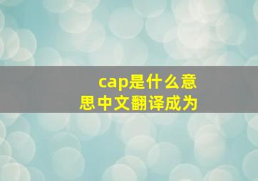 cap是什么意思中文翻译成为