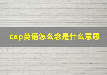 cap英语怎么念是什么意思