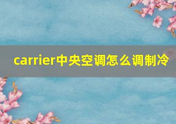 carrier中央空调怎么调制冷