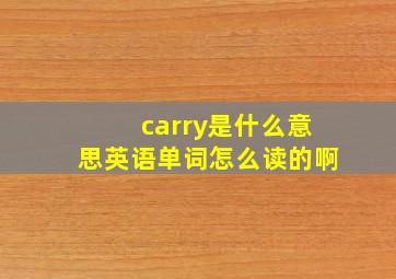 carry是什么意思英语单词怎么读的啊