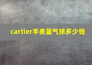 cartier手表蓝气球多少钱