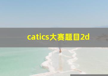 catics大赛题目2d