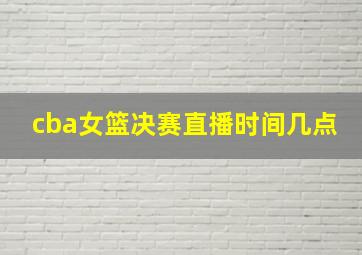 cba女篮决赛直播时间几点