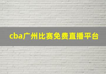 cba广州比赛免费直播平台