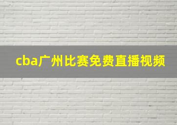 cba广州比赛免费直播视频