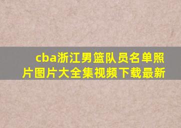 cba浙江男篮队员名单照片图片大全集视频下载最新