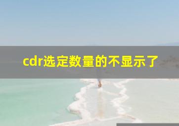 cdr选定数量的不显示了