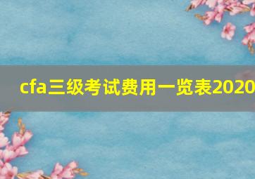 cfa三级考试费用一览表2020