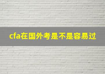 cfa在国外考是不是容易过