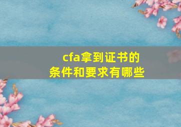 cfa拿到证书的条件和要求有哪些