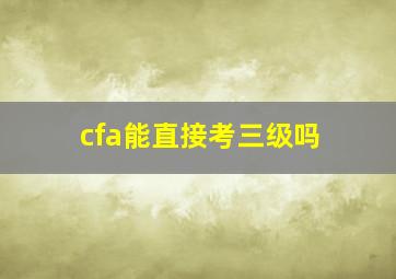 cfa能直接考三级吗