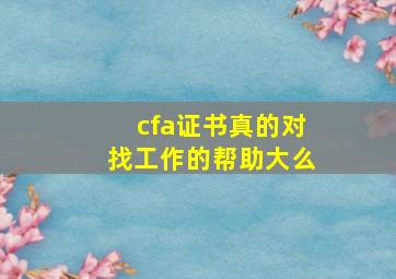 cfa证书真的对找工作的帮助大么