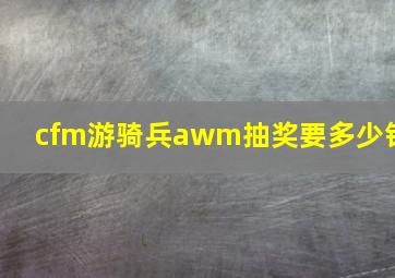 cfm游骑兵awm抽奖要多少钱