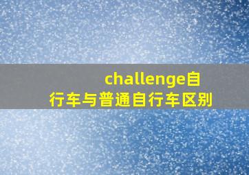 challenge自行车与普通自行车区别