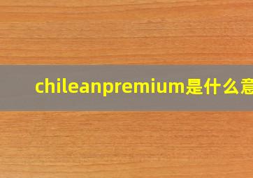 chileanpremium是什么意思