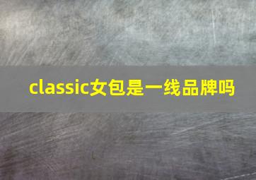 classic女包是一线品牌吗