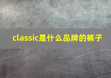 classic是什么品牌的裤子