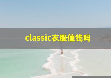 classic衣服值钱吗