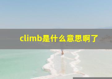 climb是什么意思啊了