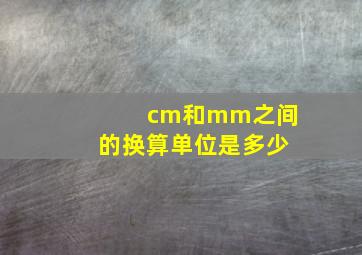 cm和mm之间的换算单位是多少