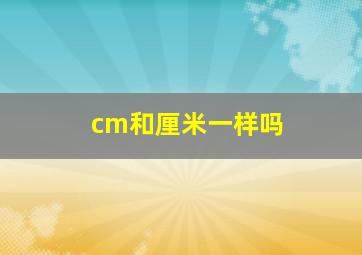 cm和厘米一样吗