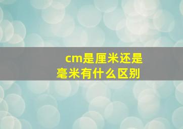 cm是厘米还是毫米有什么区别